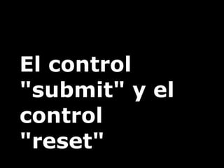 El control
"submit" y el
control
"reset"
 