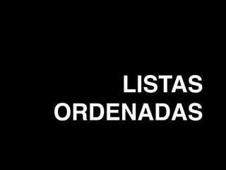 LISTAS
ORDENADAS
 