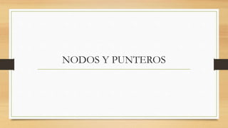 NODOS Y PUNTEROS
 