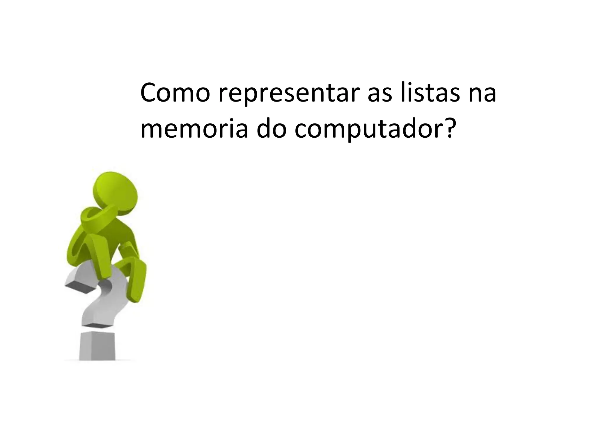 Como representar as listas na
memoria do computador?

 