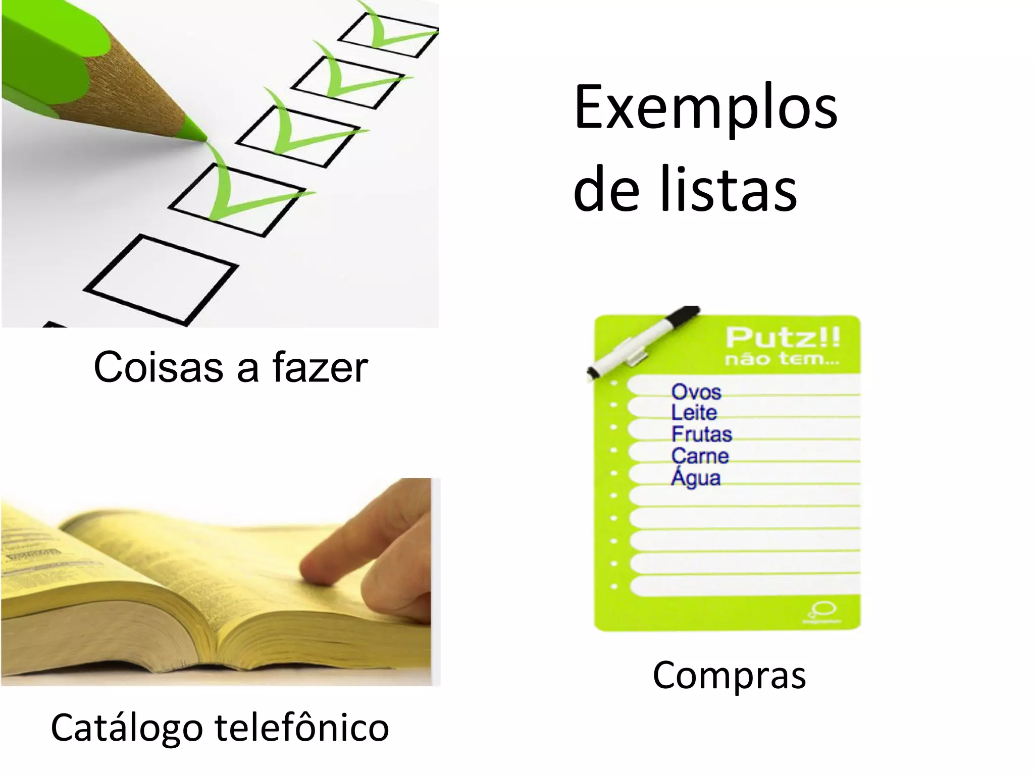 Exemplos
de listas
Coisas a fazer

Compras
Catálogo telefônico

 