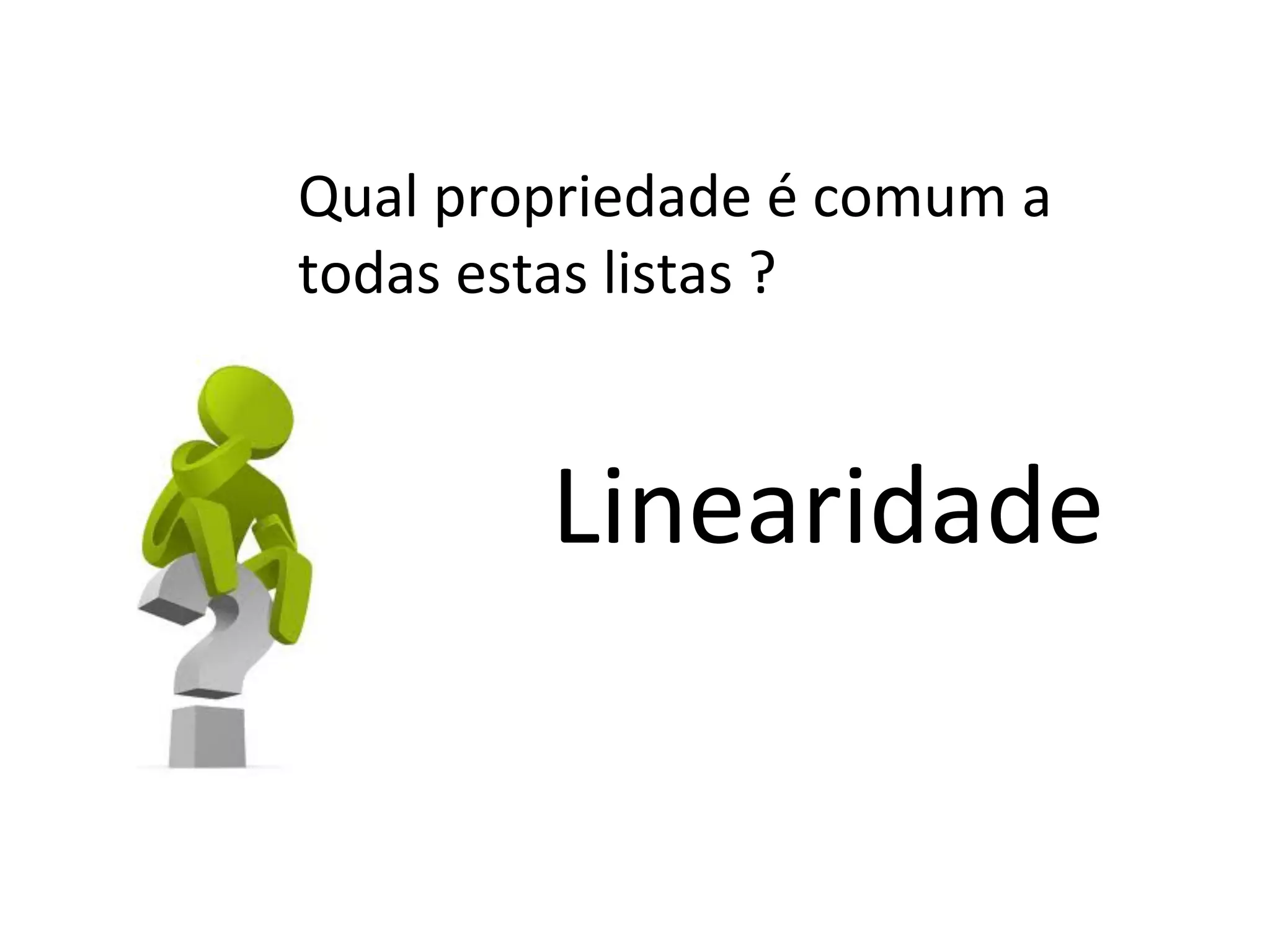 Qual propriedade é comum a
todas estas listas ?

Linearidade

 