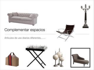 Complementar espacios
Artículos de uso diarios diferentes.......
 