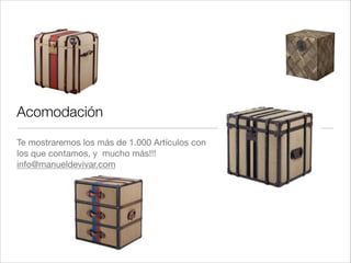 Acomodación
Te mostraremos los más de 1.000 Artículos con
los que contamos, y mucho más!!!!
info@manueldevivar.com!
 