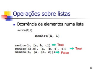 Operações sobre listas
n    Ocorrência de elementos numa lista
      member(X, L)




                          True
                                    True
                            False



                                           10
 