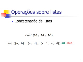 Operações sobre listas
n    Concatenação de listas




                               True




                                      12
 