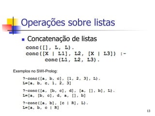 Operações sobre listas
    n    Concatenação de listas



Exemplos no SWI-Prolog:




                                   13
 