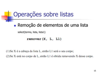 Operações sobre listas
n    Remoção de elementos de uma lista
      select(termo, lista, lista1)




                                          15
 