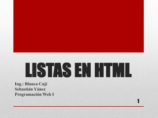 LISTAS EN HTMLIng.: Blanca Cují
Sebastián Yánez
Programación Web I
1
 