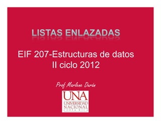 EIF 207-Estructuras de datos
        II ciclo 2012

         Prof Marlene Durán


                               0
 