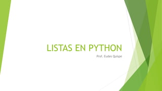 LISTAS EN PYTHON
Prof. Eudes Quispe
 
