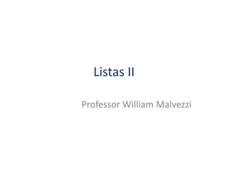 Listas II

Professor William Malvezzi
 