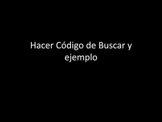 Hacer Código de Buscar y
        ejemplo
 