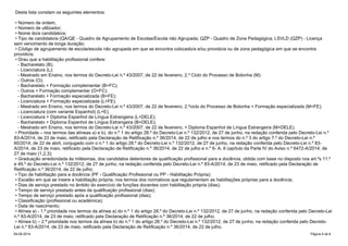 Desta lista constam os seguintes elementos: 
• Número de ordem; 
• Número de utilizador; 
• Nome do/a candidato/a; 
• Tipo de candidato/a (QA/QE - Quadro de Agrupamento de Escolas/Escola não Agrupada; QZP - Quadro de Zona Pedagógica; LSVLD (QZP) - Licença 
sem vencimento de longa duração; 
• Código de agrupamento de escola/escola não agrupada em que se encontra colocado/a e/ou provido/a ou de zona pedagógica em que se encontra 
provido/a; 
• Grau que a habilitação profissional confere: 
- Bacharelato (B); 
- Licenciatura (L); 
- Mestrado em Ensino, nos termos do Decreto-Lei n.º 43/2007, de 22 de fevereiro, 2.º Ciclo do Processo de Bolonha (M); 
- Outros (O); 
- Bacharelato + Formação complementar (B+FC); 
- Outros + Formação complementar (O+FC); 
- Bacharelato + Formação especializada (B+FE); 
- Licenciatura + Formação especializada (L+FE); 
- Mestrado em Ensino, nos termos do Decreto-Lei n.º 43/2007, de 22 de fevereiro, 2.ºciclo do Processo de Bolonha + Formação especializada (M+FE); 
- Licenciatura (com variante Espanhol) (L+E); 
- Licenciatura + Diploma Espanhol de Língua Estrangeira (L+DELE); 
- Bacharelato + Diploma Espanhol de Língua Estrangeira (B+DELE); 
- Mestrado em Ensino, nos termos do Decreto-Lei n.º 43/2007, de 22 de fevereiro, + Diploma Espanhol de Língua Estrangeira (M+DELE). 
• Prioridade – nos termos das alíneas a) e b), do n.º 1 do artigo 28.º do Decreto-Lei n.º 132/2012, de 27 de junho, na redação conferida pelo Decreto-Lei n.º 
83-A/2014, de 23 de maio, retificado pela Declaração de Retificação n.º 36/2014, de 22 de julho e nos termos do n.º 3 do artigo 7.º do Decreto-Lei n.º 
60/2014, de 22 de abril, conjugado com o n.º 1 do artigo 28.º do Decreto-Lei n.º 132/2012, de 27 de junho, na redação conferida pelo Decreto-Lei n.º 83- 
A/2014, de 23 de maio, retificado pela Declaração de Retificação n.º 36/2014, de 22 de julho e n.º 6- A, II capítulo da Parte IV do Aviso n.º 6472-A/2014, de 
27 de maio (1,2,3); 
• Graduação arredondada às milésimas, dos candidatos detentores de qualificação profissional para a docência, obtida com base no disposto nos art.ºs 11.º 
e 49.º do Decreto-Lei n.º 132/2012, de 27 de junho, na redação conferida pelo Decreto-Lei n.º 83-A/2014, de 23 de maio, retificado pela Declaração de 
Retificação n.º 36/2014, de 22 de julho; 
• Tipo de habilitação para a docência (PF - Qualificação Profissional ou PP - Habilitação Própria); 
• Escalão em que se insere a habilitação própria, nos termos dos normativos que regulamentam as habilitações próprias para a docência; 
• Dias de serviço prestado no âmbito do exercício de funções docentes com habilitação própria (dias); 
• Tempo de serviço prestado antes da qualificação profissional (dias); 
• Tempo de serviço prestado após a qualificação profissional (dias); 
• Classificação (profissional ou académica); 
• Data de nascimento; 
• Alínea a) - 1.ª prioridade nos termos da alínea a) do n.º 1 do artigo 28.º do Decreto-Lei n.º 132/2012, de 27 de junho, na redação conferida pelo Decreto-Lei 
n.º 83-A/2014, de 23 de maio, retificado pela Declaração de Retificação n.º 36/2014, de 22 de julho; 
• Alínea b) – 2.ª prioridade nos termos da alínea b) do n.º 1 do artigo 28.º do Decreto-Lei n.º 132/2012, de 27 de junho, na redação conferida pelo Decreto- 
Lei n.º 83-A/2014, de 23 de maio, retificado pela Declaração de Retificação n.º 36/2014, de 22 de julho. 
09-09-2014 Página 6 de 6 
