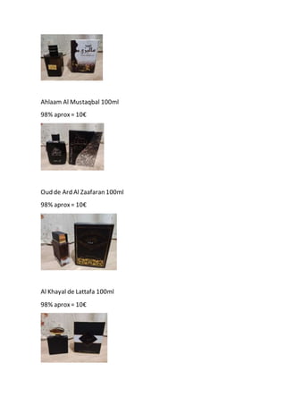 Ahlaam Al Mustaqbal 100ml
98% aprox= 10€
Oud de Ard Al Zaafaran 100ml
98% aprox= 10€
Al Khayal de Lattafa 100ml
98% aprox= 10€
 