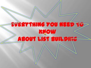 Everything You Need To
        Know
  About List Building
 