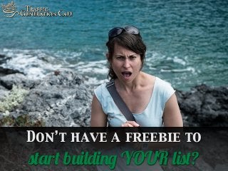 Don’t have a freebie to

start building YOUR list?

 