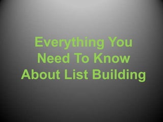 Everything You
  Need To Know
About List Building
 