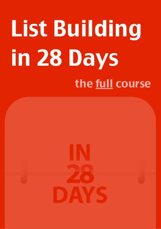 List Building
in 28 Days
       the full course




   !                1
 