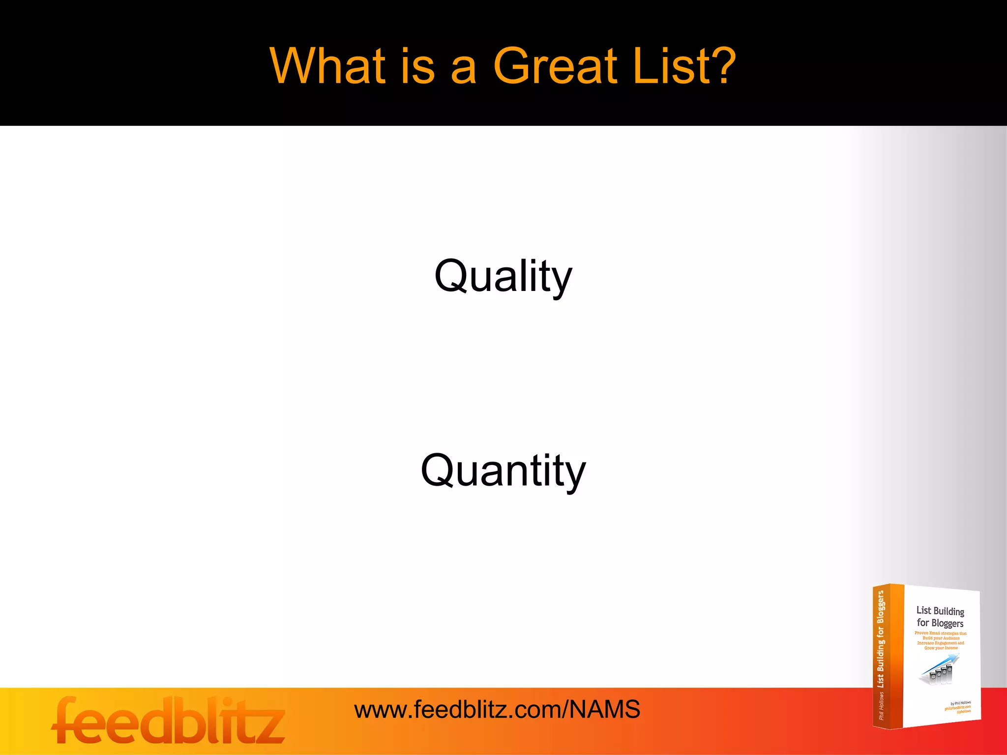 What is a Great List?



         Quality



        Quantity




   www.feedblitz.com/NAMS
 