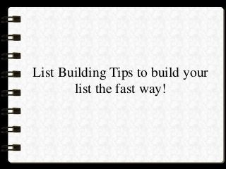 List Building Tips to build your
list the fast way!
 