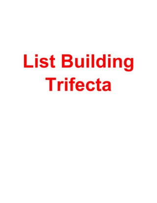 - 1 -
List Building
Trifecta
 