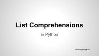 List Comprehensions
in Python
Jordi Gomez Bao
 