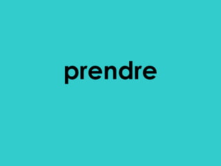 prendre

 