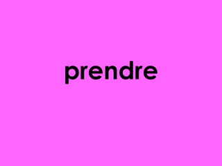 prendre

 