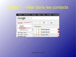 Étape 1 - Aller dans les contacts




            O.DUPONT - Juin 2012
 