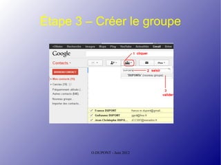 Étape 3 – Créer le groupe




         O.DUPONT - Juin 2012
 