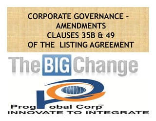 CORPORATE GOVERNANCE –
AMENDMENTS
CLAUSES 35B & 49CLAUSES 35B & 49
OF THE LISTING AGREEMENT
 
