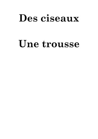 Des ciseaux
Une trousse