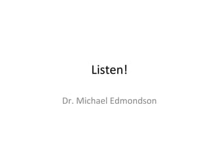 Listen!
Dr. Michael Edmondson

 