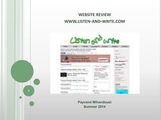 WEBSITE REVIEW 
WWW.LISTEN-AND-WRITE.COM 
Payvand Mihandoust 
Summer 2014 
1 
 