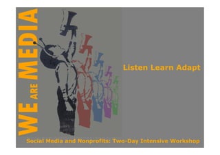 Listen Learn Adapt




Social Media and Nonprofits: Two-Day Intensive Workshop
 