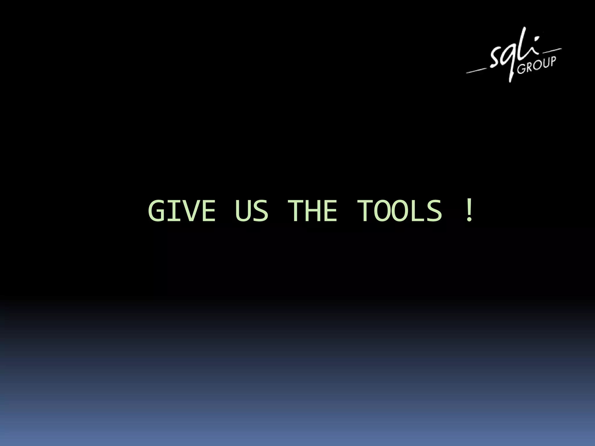 GIVE US THE TOOLS !
 