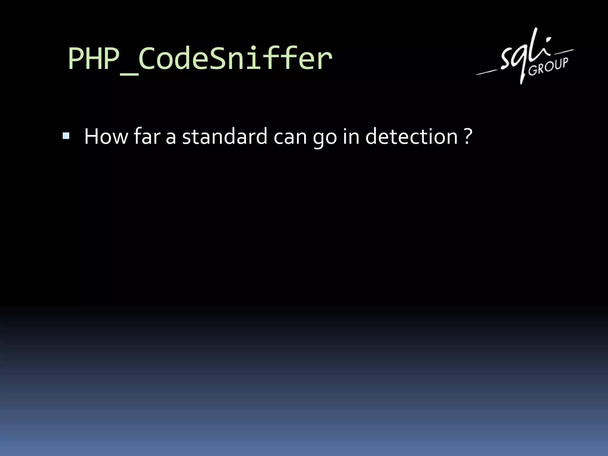 PHP_CodeSniffer
 How far a standard can go in detection ?
 