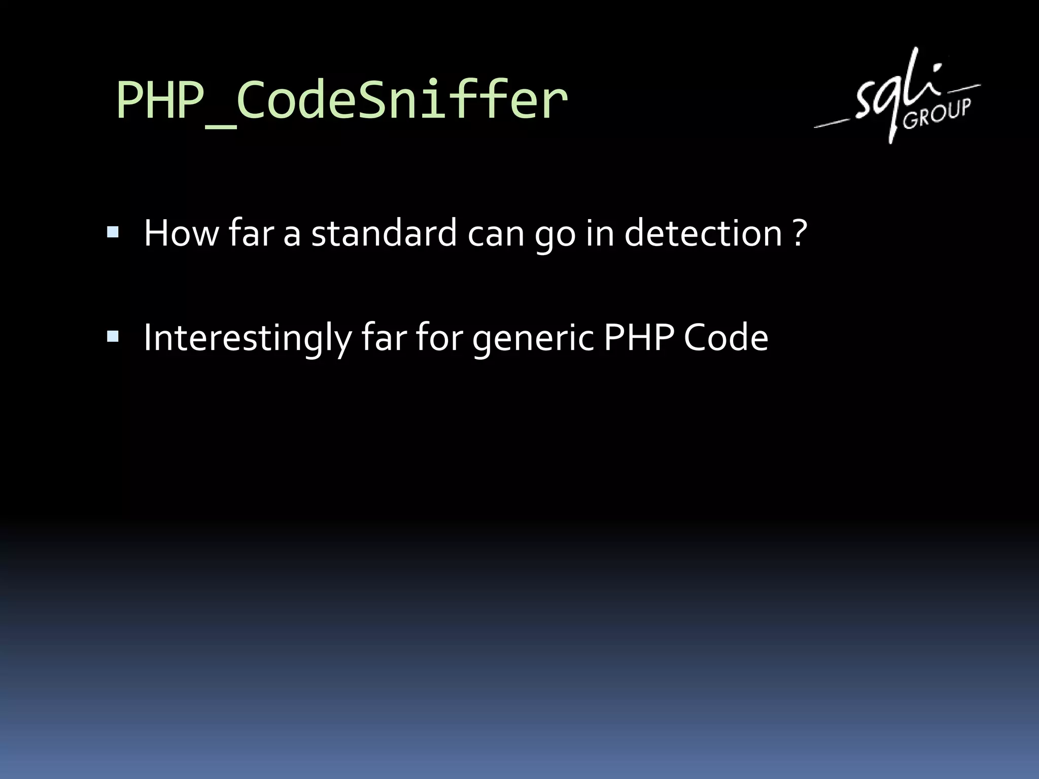 PHP_CodeSniffer
 How far a standard can go in detection ?
 Interestingly far for generic PHP Code
 
