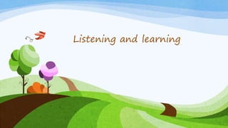 Listening and learning
 