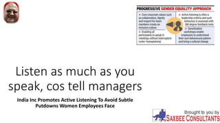 Listen as much as you
speak, cos tell managers
India Inc Promotes Active Listening To Avoid Subtle
Putdowns Women Employees Face
 