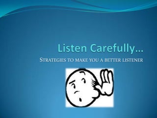 STRATEGIES TO MAKE YOU A BETTER LISTENER
 