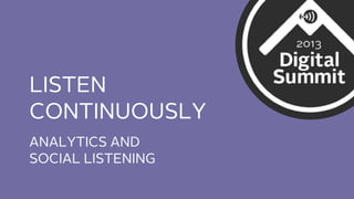 LISTEN
CONTINUOUSLY
ANALYTICS AND
SOCIAL LISTENING

 