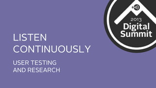 LISTEN
CONTINUOUSLY
USER TESTING
AND RESEARCH

 