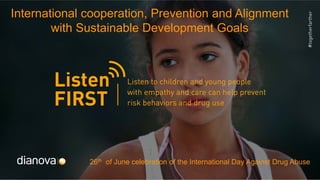 International cooperation, Prevention and Alignment
with Sustainable Development Goals
26th of June celebration of the International Day Against Drug Abuse
 