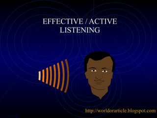EFFECTIVE / ACTIVE LISTENING http://worldorarticle.blogspot.com 