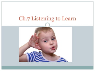 Ch.7 Listening to Learn
 