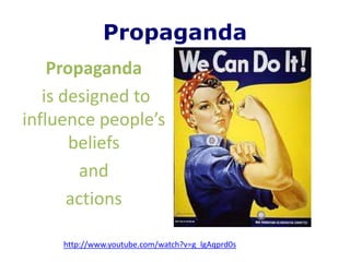 Propaganda
    Propaganda
   is designed to
influence people’s
       beliefs
         and
       actions

     http://www.youtube.com/watch?v=g_lgAqprd0s
 