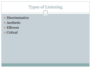 Types of Listening

 Discriminative
 Aesthetic
 Efferent
 Critical
 