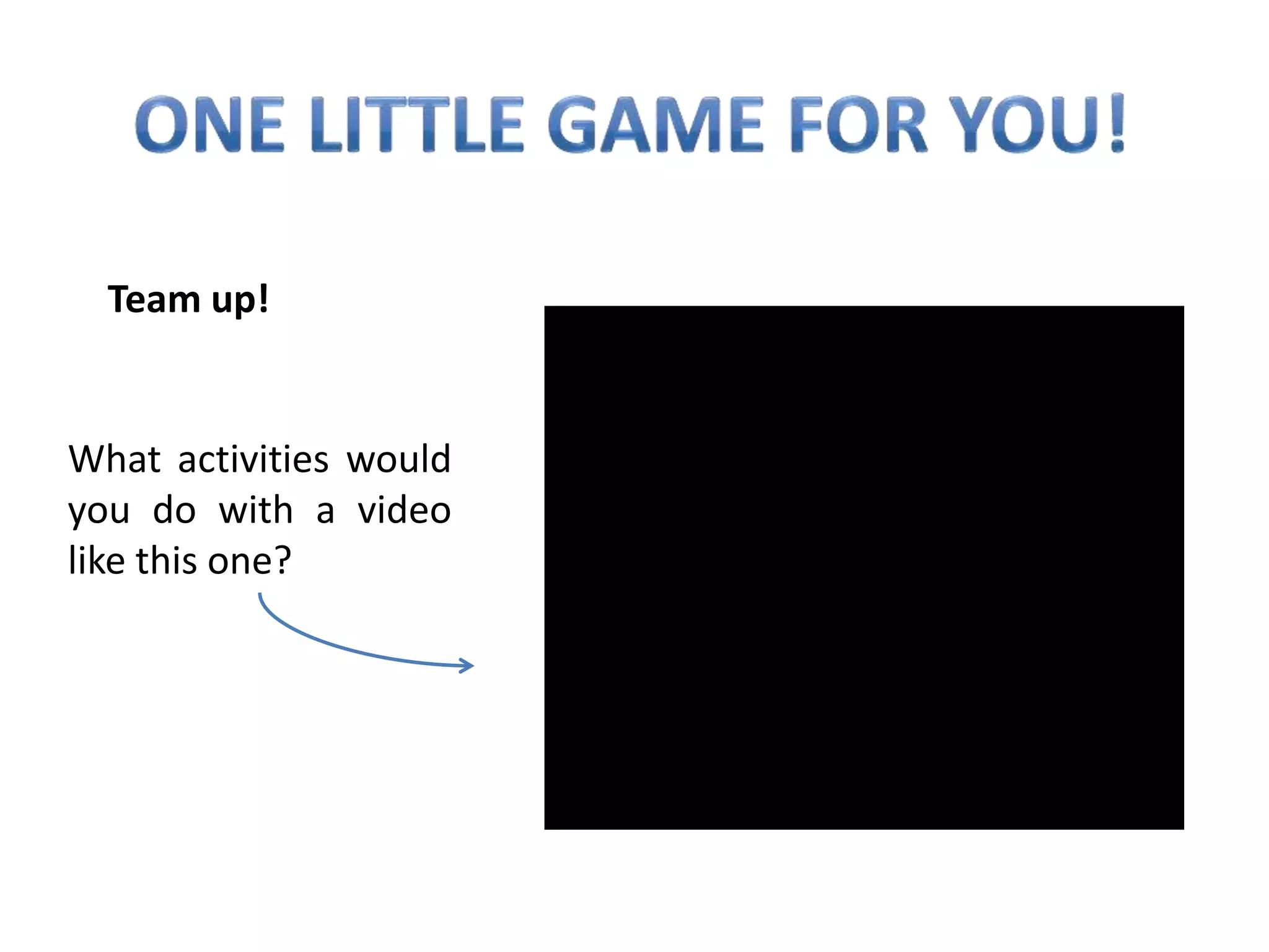 Team up!


What activities would
you do with a video
like this one?
 